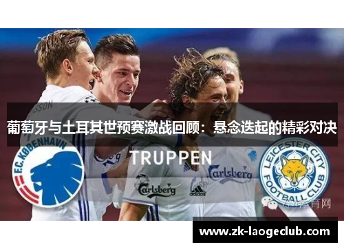 葡萄牙与土耳其世预赛激战回顾：悬念迭起的精彩对决