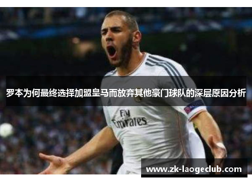 罗本为何最终选择加盟皇马而放弃其他豪门球队的深层原因分析