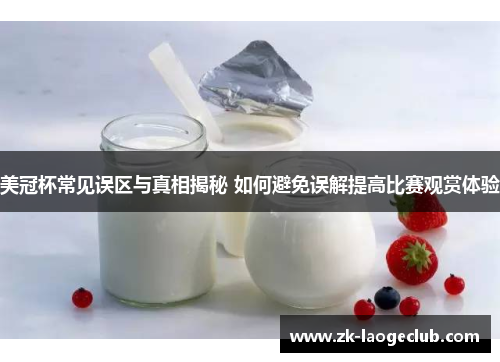 美冠杯常见误区与真相揭秘 如何避免误解提高比赛观赏体验