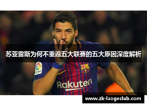 苏亚雷斯为何不重返五大联赛的五大原因深度解析 苏亚雷斯为何不重返五大联赛的五大原因深度解析