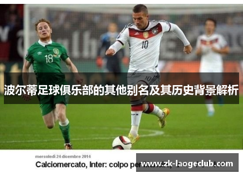 波尔蒂足球俱乐部的其他别名及其历史背景解析 波尔蒂足球俱乐部的其他别名及其历史背景解析