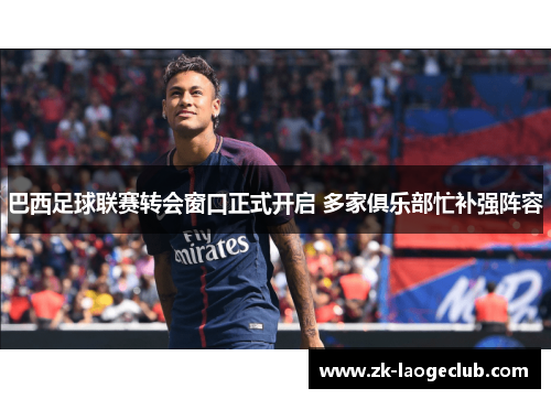 巴西足球联赛转会窗口正式开启 多家俱乐部忙补强阵容