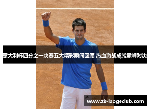意大利杯四分之一决赛五大精彩瞬间回顾 热血激战成就巅峰对决
