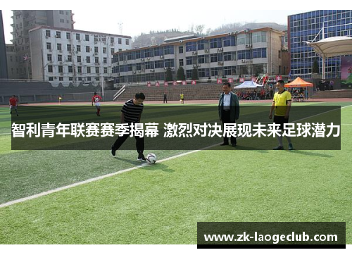 智利青年联赛赛季揭幕 激烈对决展现未来足球潜力