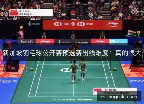 新加坡羽毛球公开赛预选赛出线难度：真的很大