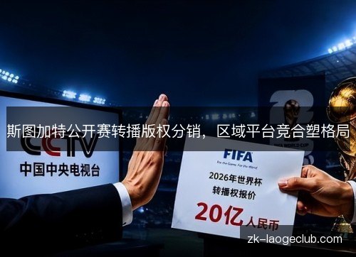 斯图加特公开赛转播版权分销,区域平台竞合塑格局 斯图加特公开赛转播版权分销,区域平台竞合塑格局